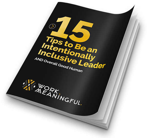 15 Tips to be an Intentionally Inclusive Leader AND Overall Good Human